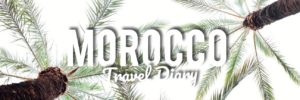 MOROCCO TRAVEL DIARY